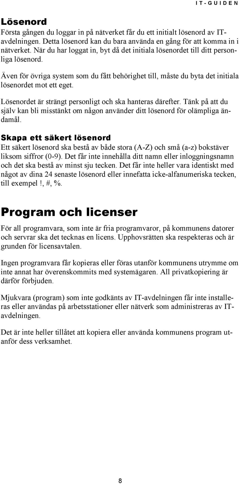 Lösenordet är strängt personligt och ska hanteras därefter. Tänk på att du själv kan bli misstänkt om någon använder ditt lösenord för olämpliga ändamål.