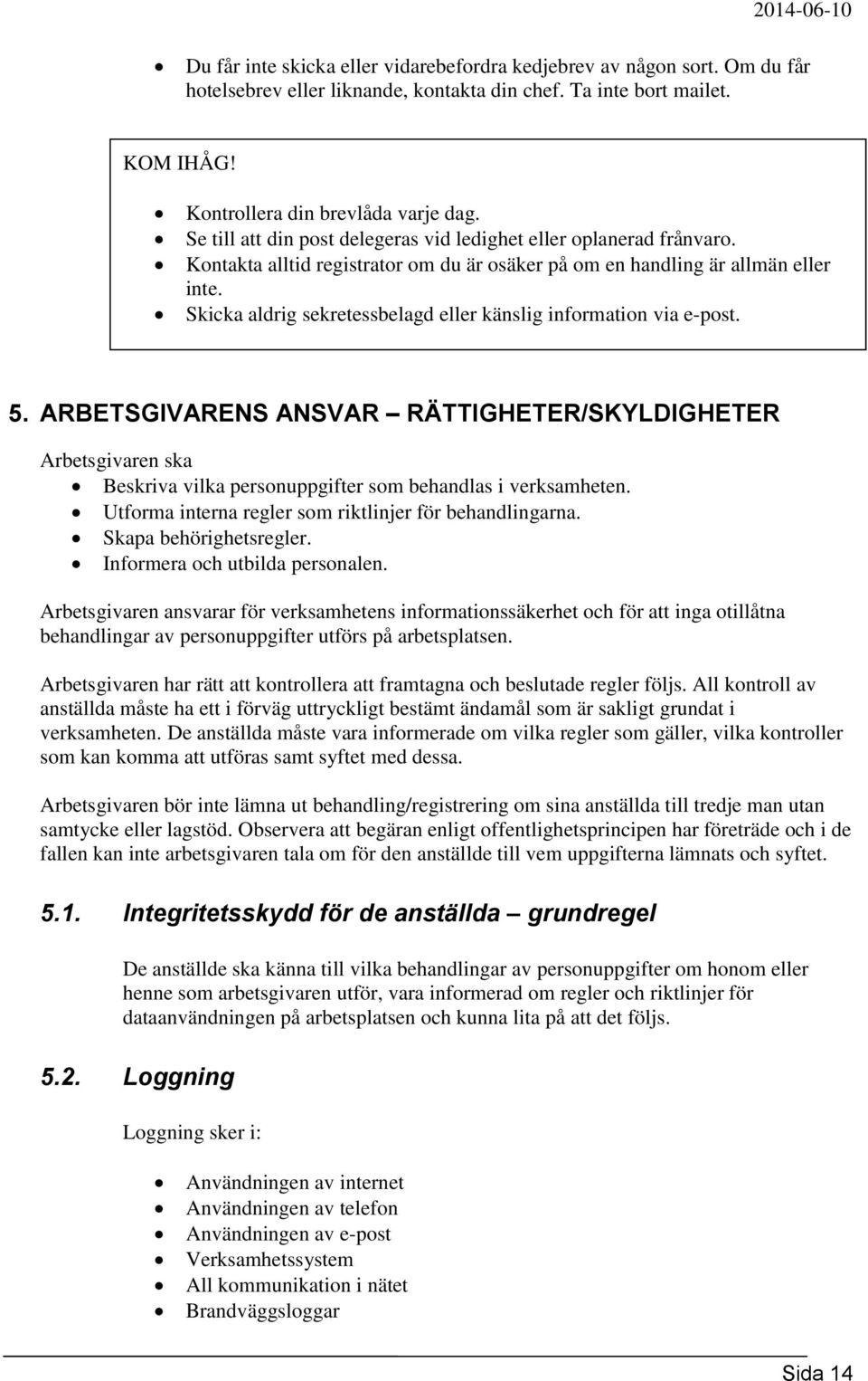 Skicka aldrig sekretessbelagd eller känslig information via e-post. 5. ARBETSGIVARENS ANSVAR RÄTTIGHETER/SKYLDIGHETER Arbetsgivaren ska Beskriva vilka personuppgifter som behandlas i verksamheten.