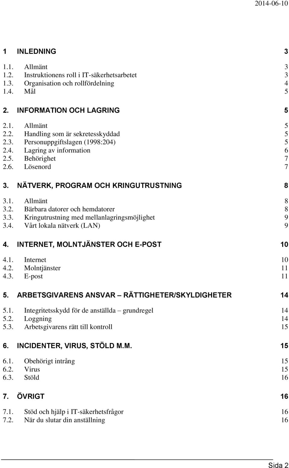 4. Vårt lokala nätverk (LAN) 9 4. INTERNET, MOLNTJÄNSTER OCH E-POST 10 4.1. Internet 10 4.2. Molntjänster 11 4.3. E-post 11 5. ARBETSGIVARENS ANSVAR RÄTTIGHETER/SKYLDIGHETER 14 5.1. Integritetsskydd för de anställda grundregel 14 5.