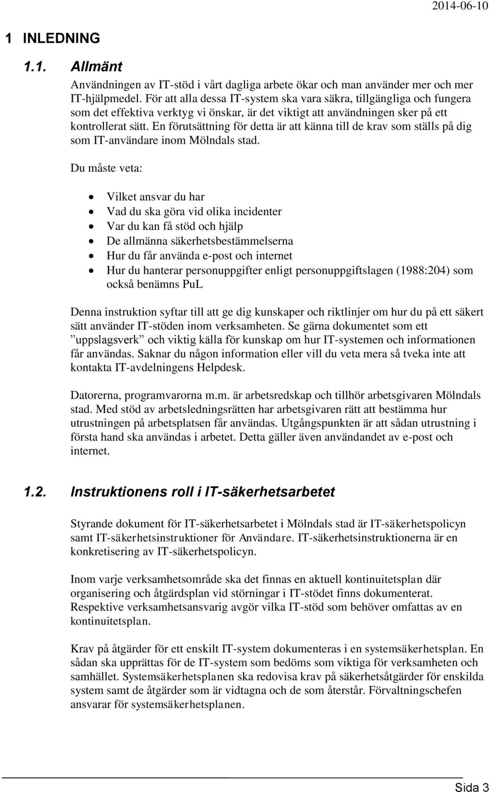 En förutsättning för detta är att känna till de krav som ställs på dig som IT-användare inom Mölndals stad.