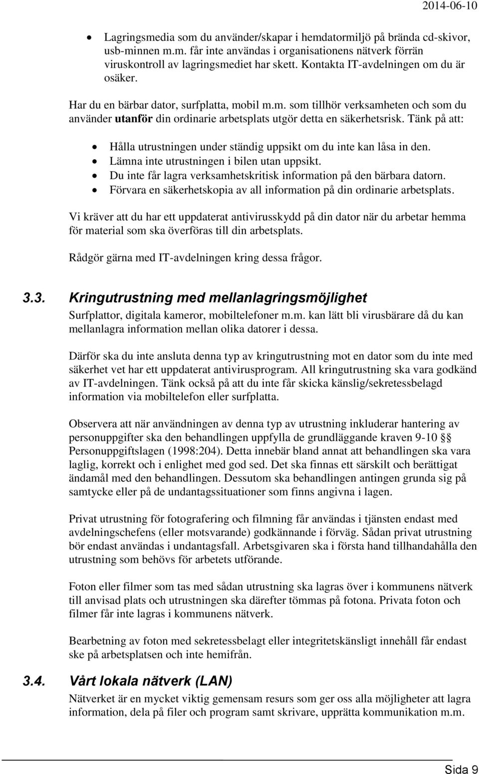 Tänk på att: Hålla utrustningen under ständig uppsikt om du inte kan låsa in den. Lämna inte utrustningen i bilen utan uppsikt. Du inte får lagra verksamhetskritisk information på den bärbara datorn.