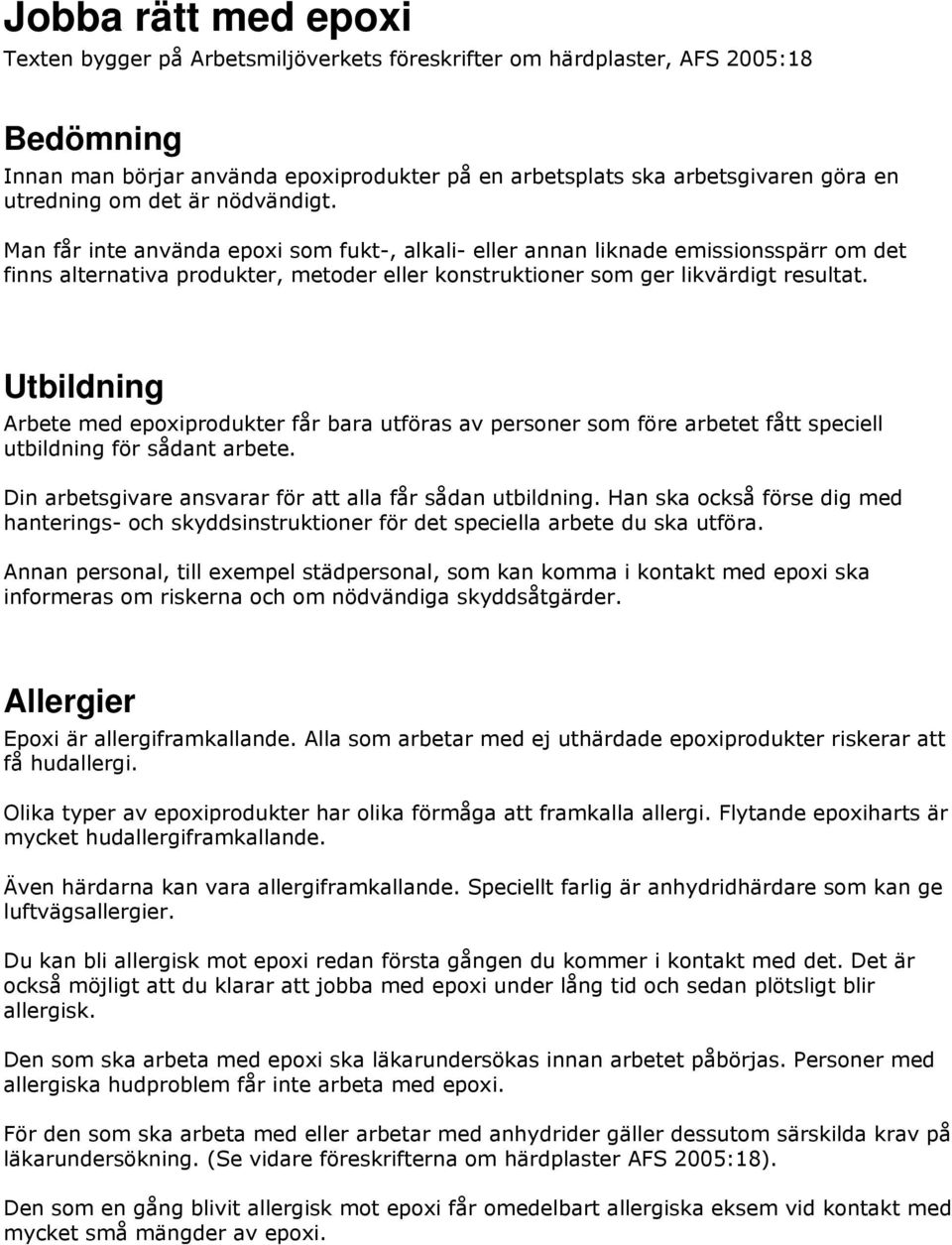 Man får inte använda epoxi som fukt-, alkali- eller annan liknade emissionsspärr om det finns alternativa produkter, metoder eller konstruktioner som ger likvärdigt resultat.