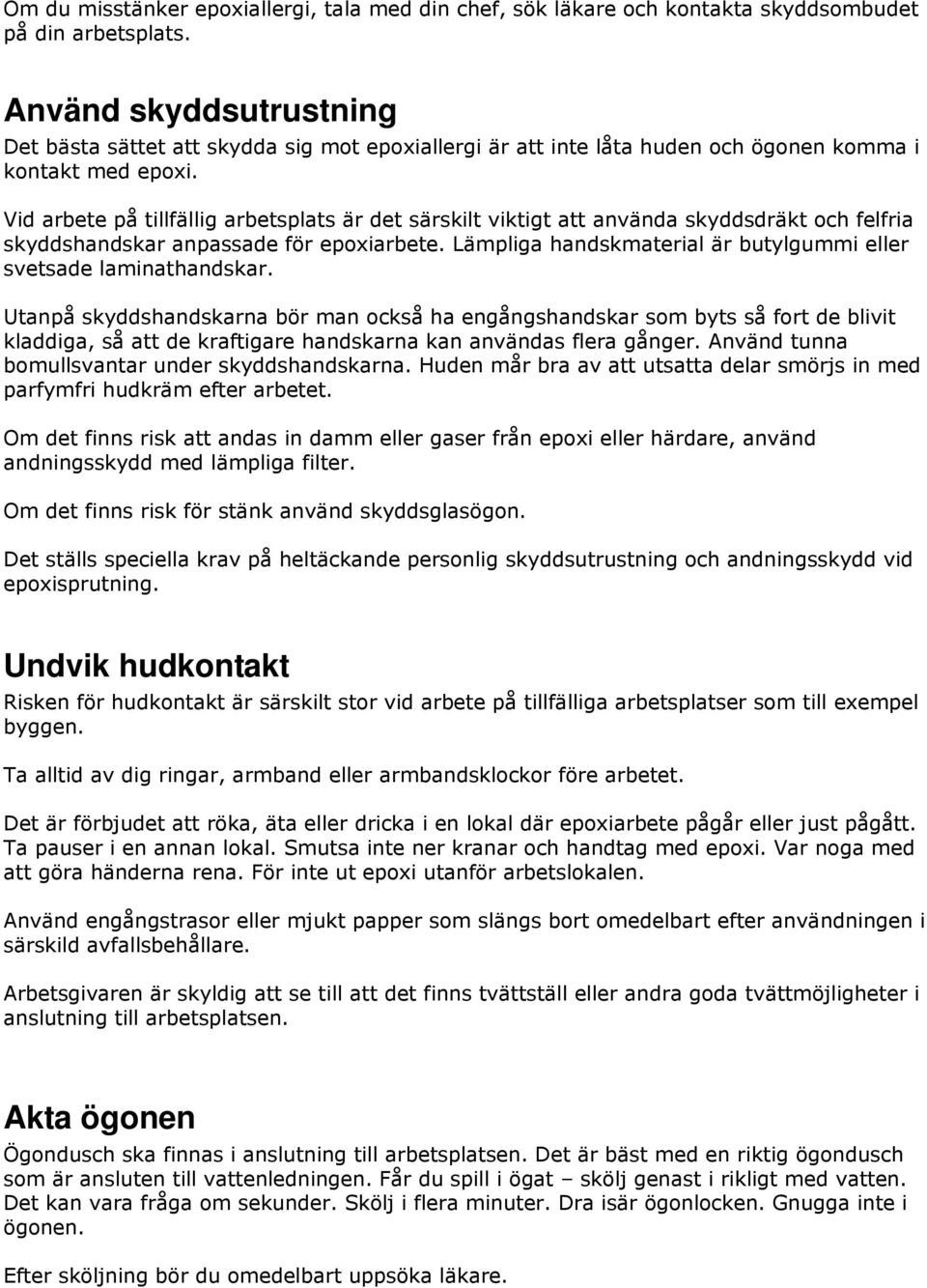 Vid arbete på tillfällig arbetsplats är det särskilt viktigt att använda skyddsdräkt och felfria skyddshandskar anpassade för epoxiarbete.