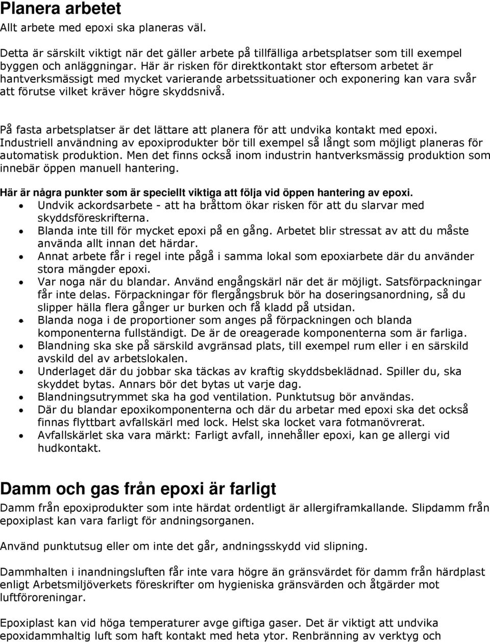 På fasta arbetsplatser är det lättare att planera för att undvika kontakt med epoxi. Industriell användning av epoxiprodukter bör till exempel så långt som möjligt planeras för automatisk produktion.