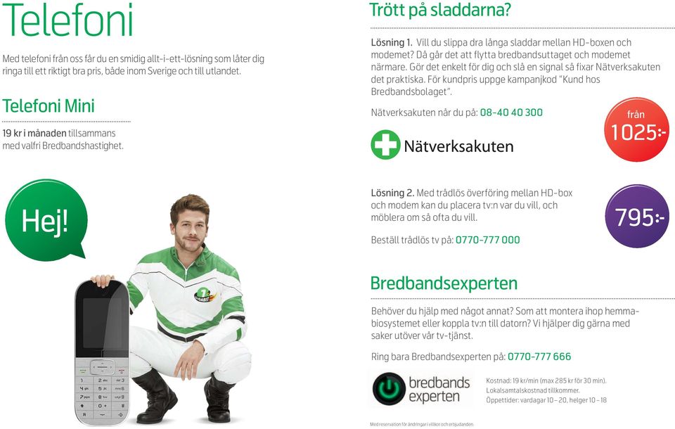 Då går det att flytta bredbandsuttaget och modemet närmare. Gör det enkelt för dig och slå en signal så fixar Nätverksakuten det praktiska. För kundpris uppge kampanjkod Kund hos Bredbandsbolaget.