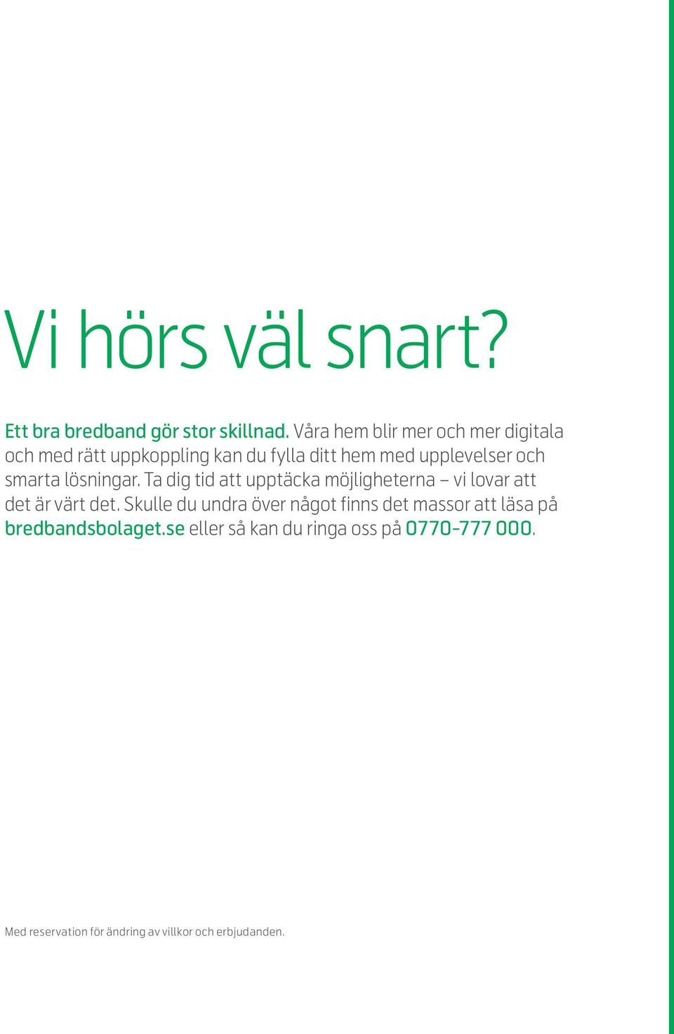 smarta lösningar. Ta dig tid att upptäcka möjligheterna vi lovar att det är värt det.