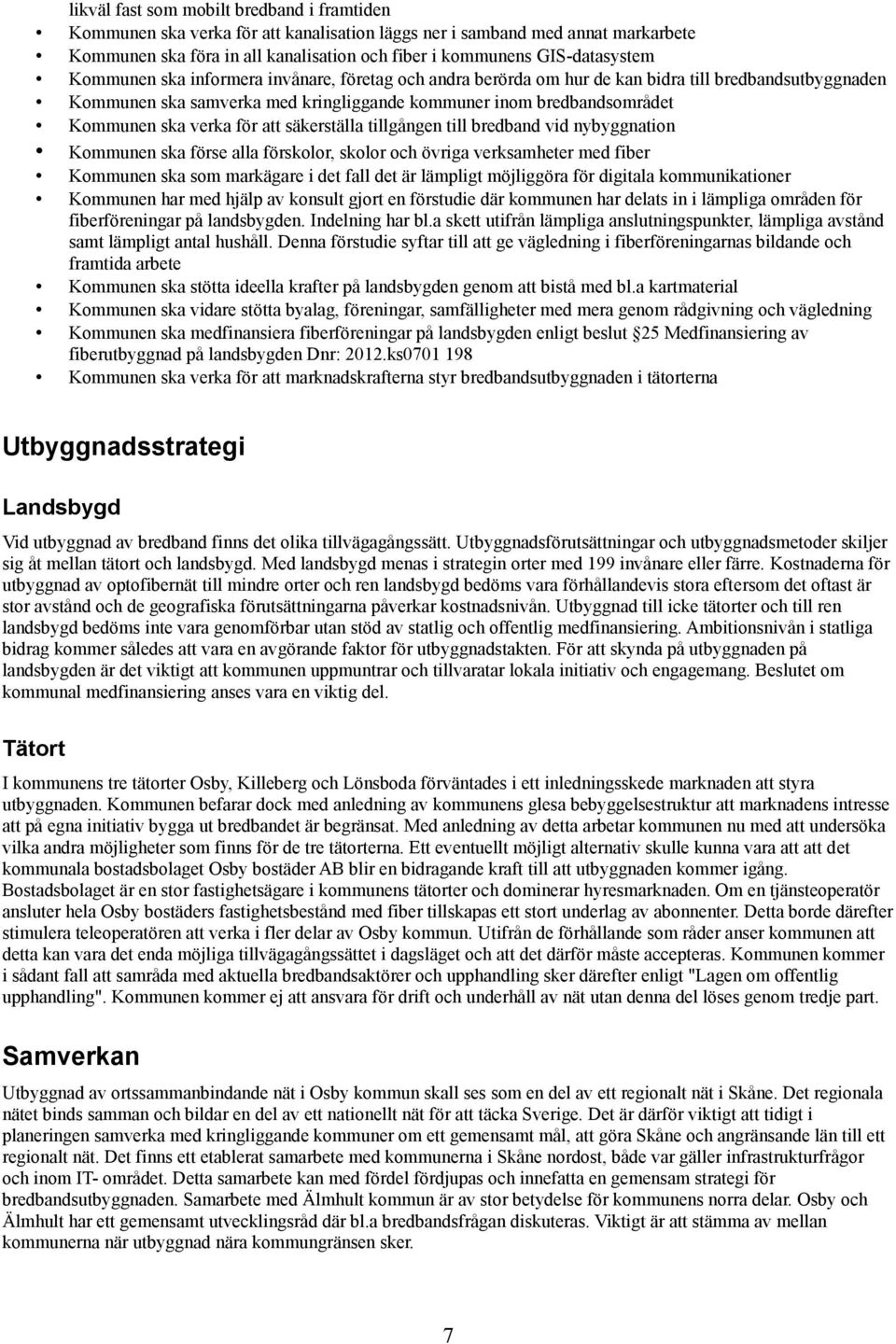 att säkerställa tillgången till bredband vid nybyggnation Kommunen ska förse alla förskolor, skolor och övriga verksamheter med fiber Kommunen ska som markägare i det fall det är lämpligt möjliggöra