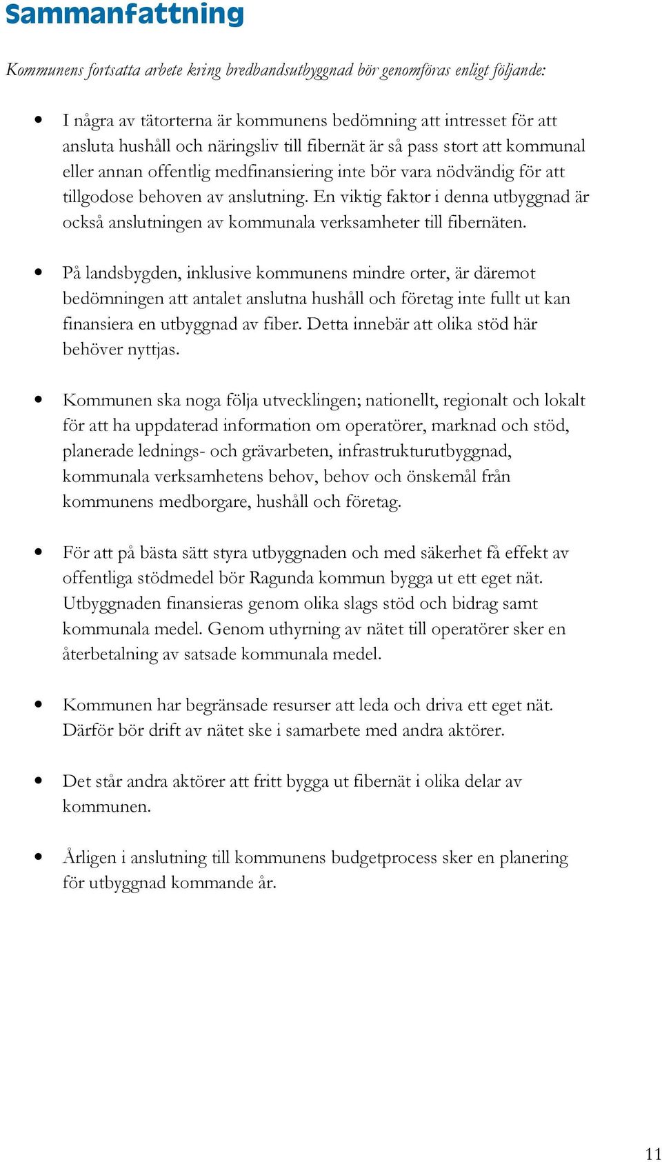 En viktig faktor i denna utbyggnad är också anslutningen av kommunala verksamheter till fibernäten.