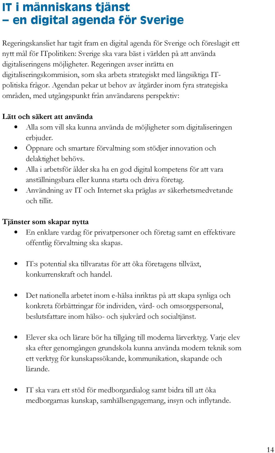 Agendan pekar ut behov av åtgärder inom fyra strategiska områden, med utgångspunkt från användarens perspektiv: Lätt och säkert att använda Alla som vill ska kunna använda de möjligheter som