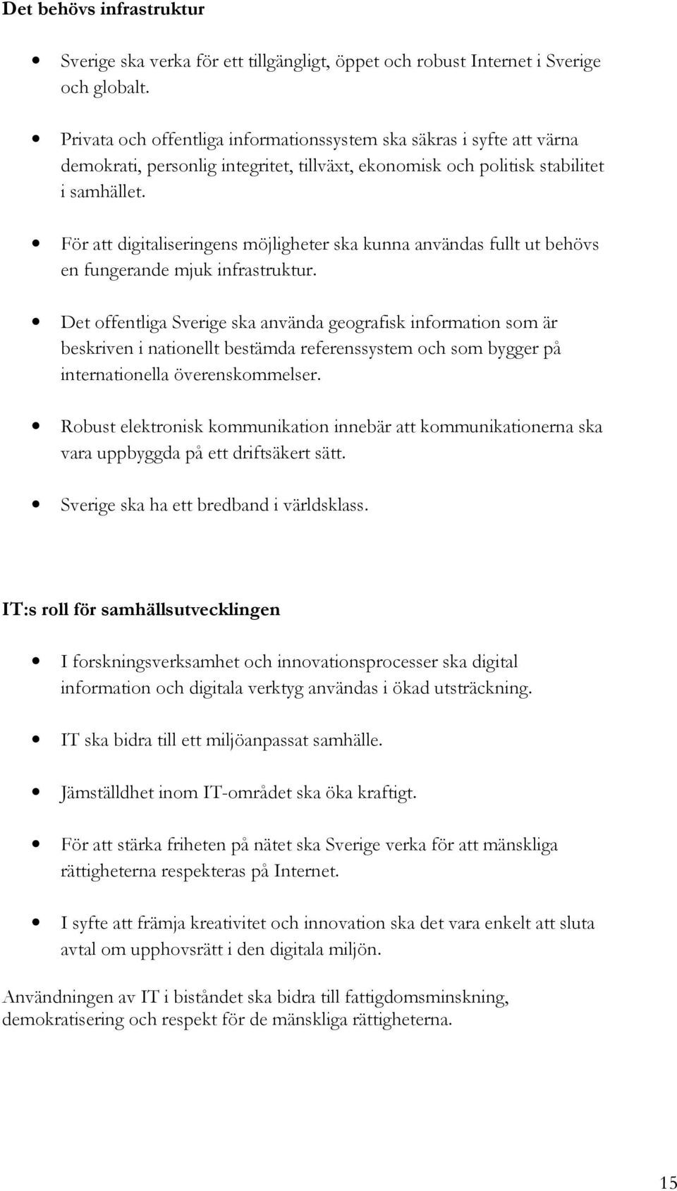 För att digitaliseringens möjligheter ska kunna användas fullt ut behövs en fungerande mjuk infrastruktur.