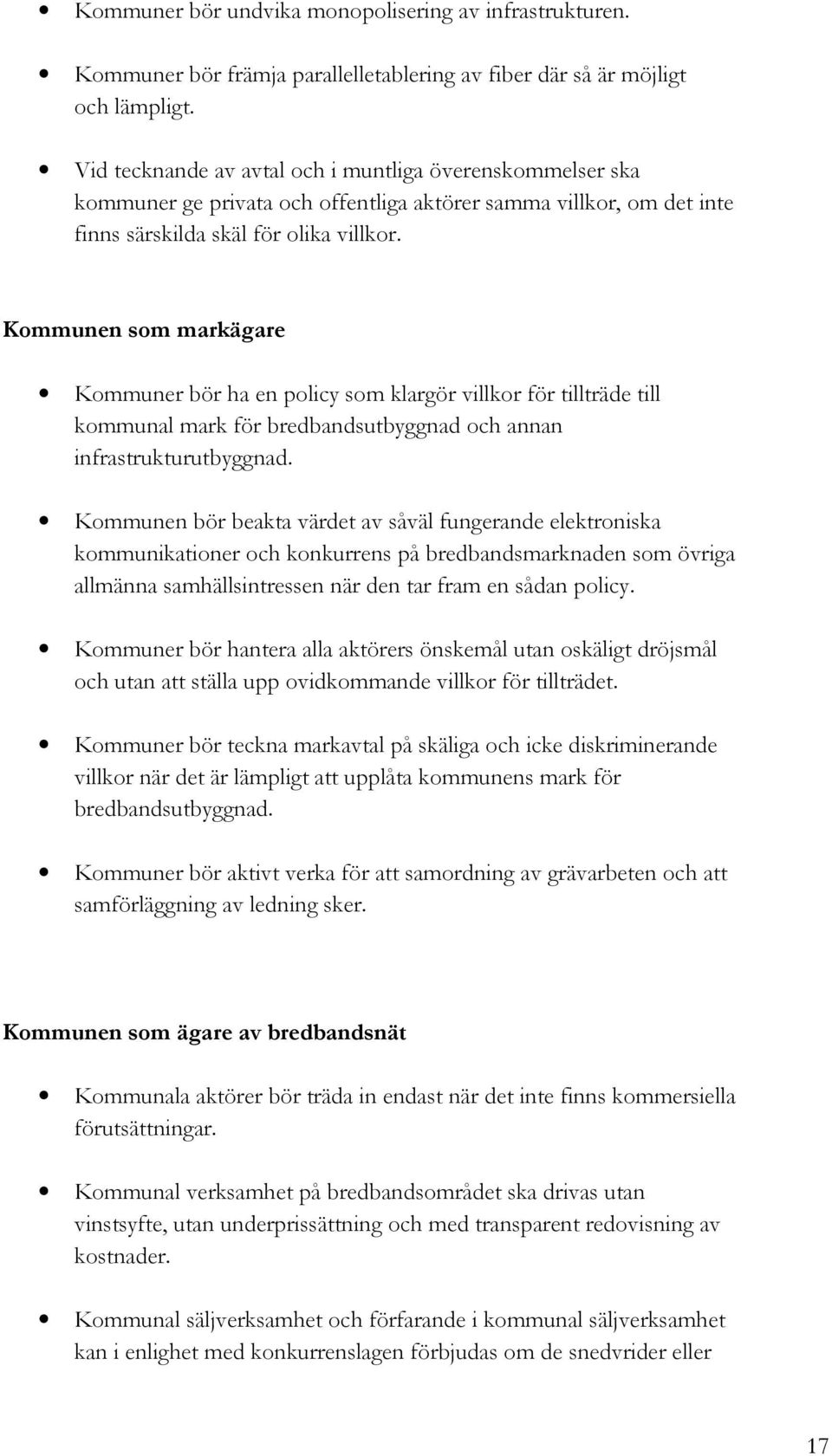 Kommunen som markägare Kommuner bör ha en policy som klargör villkor för tillträde till kommunal mark för bredbandsutbyggnad och annan infrastrukturutbyggnad.