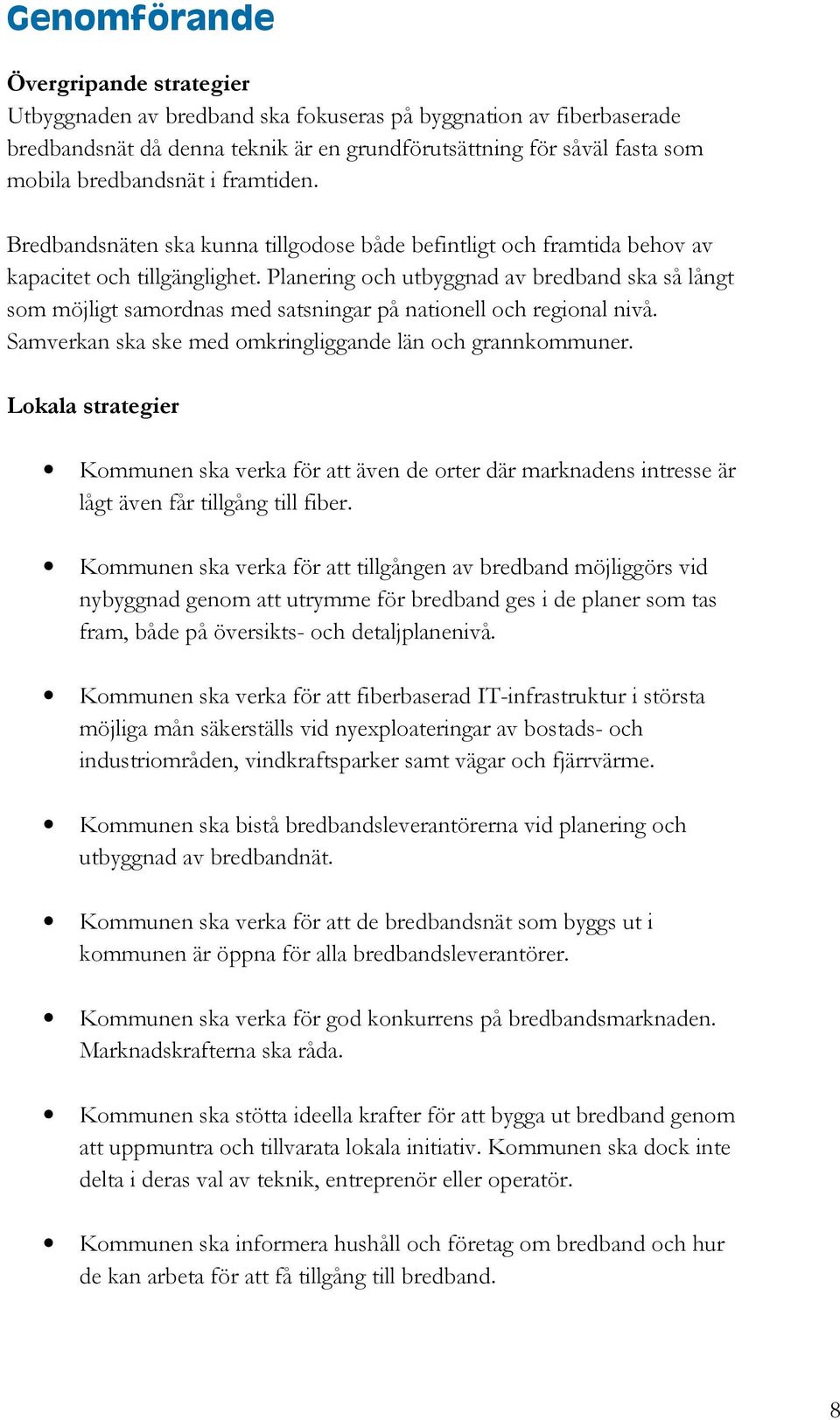 Planering och utbyggnad av bredband ska så långt som möjligt samordnas med satsningar på nationell och regional nivå. Samverkan ska ske med omkringliggande län och grannkommuner.