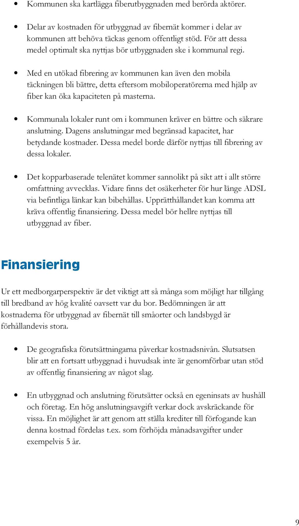 Med en utökad fibrering av kommunen kan även den mobila täckningen bli bättre, detta eftersom mobiloperatörerna med hjälp av fiber kan öka kapaciteten på masterna.