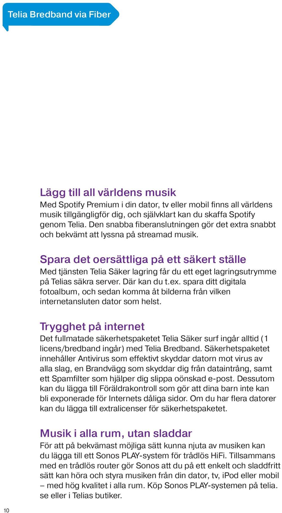 Spara det oersättliga på ett säkert ställe Med tjänsten Telia Säker lagring får du ett eget lagringsutrymme på Telias säkra server. Där kan du t.ex.