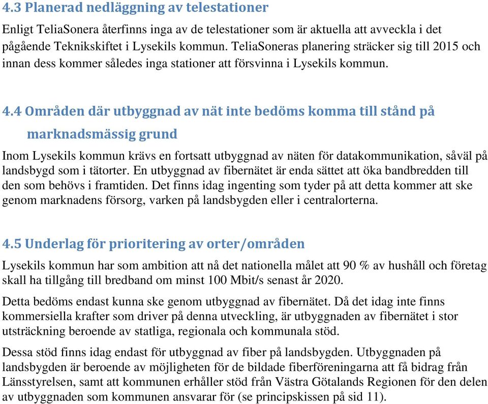 4 Områden där utbyggnad av nät inte bedöms komma till stånd på marknadsmässig grund Inom Lysekils kommun krävs en fortsatt utbyggnad av näten för datakommunikation, såväl på landsbygd som i tätorter.
