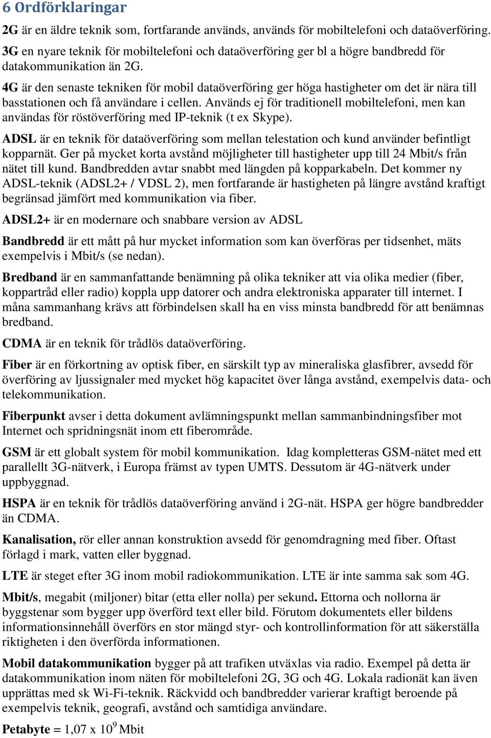 4G är den senaste tekniken för mobil dataöverföring ger höga hastigheter om det är nära till basstationen och få användare i cellen.