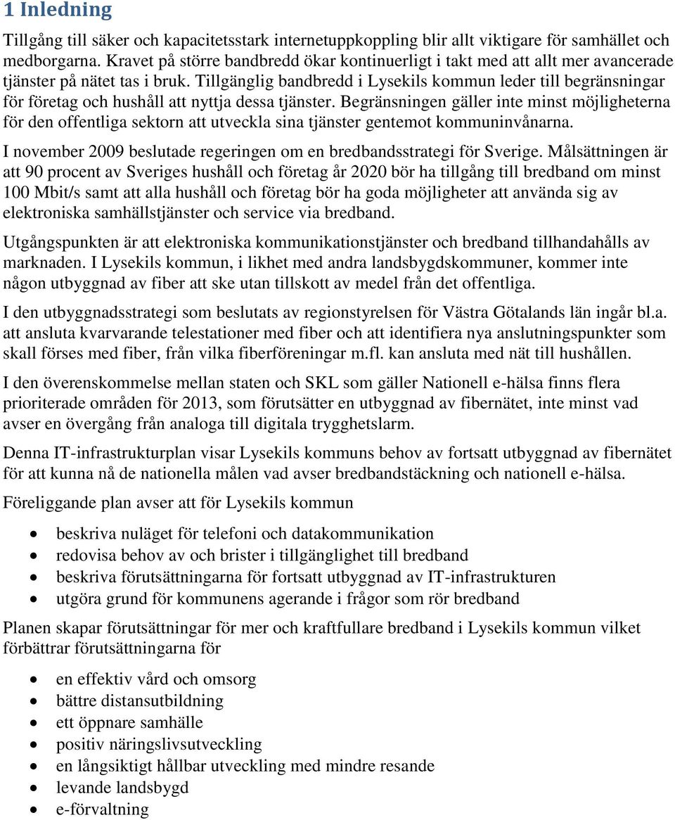 Tillgänglig bandbredd i Lysekils kommun leder till begränsningar för företag och hushåll att nyttja dessa tjänster.