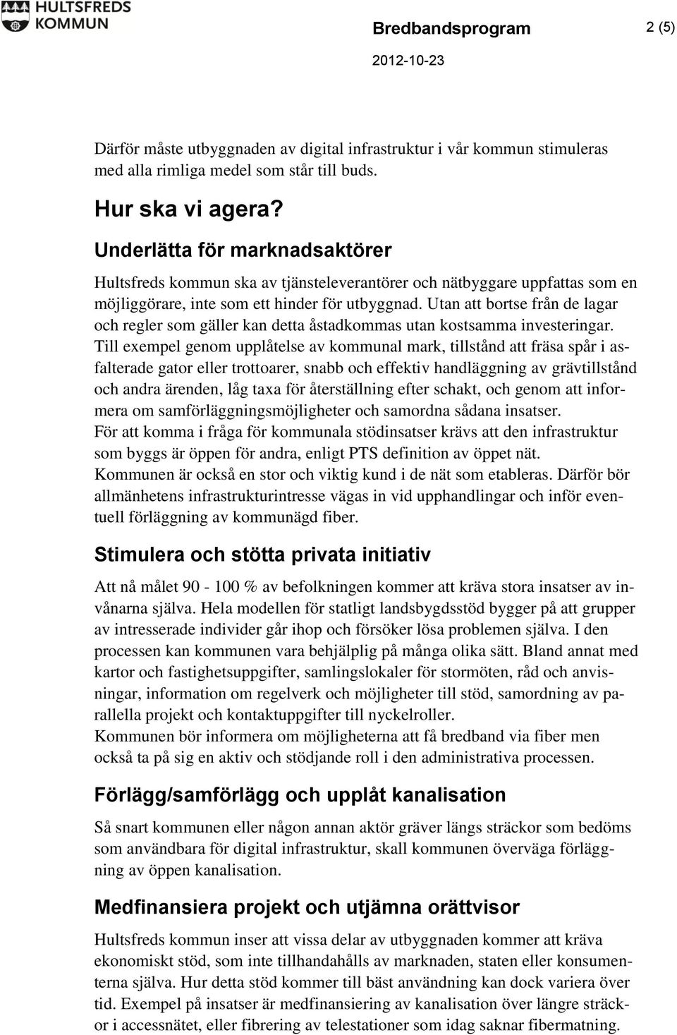 Utan att bortse från de lagar och regler som gäller kan detta åstadkommas utan kostsamma investeringar.