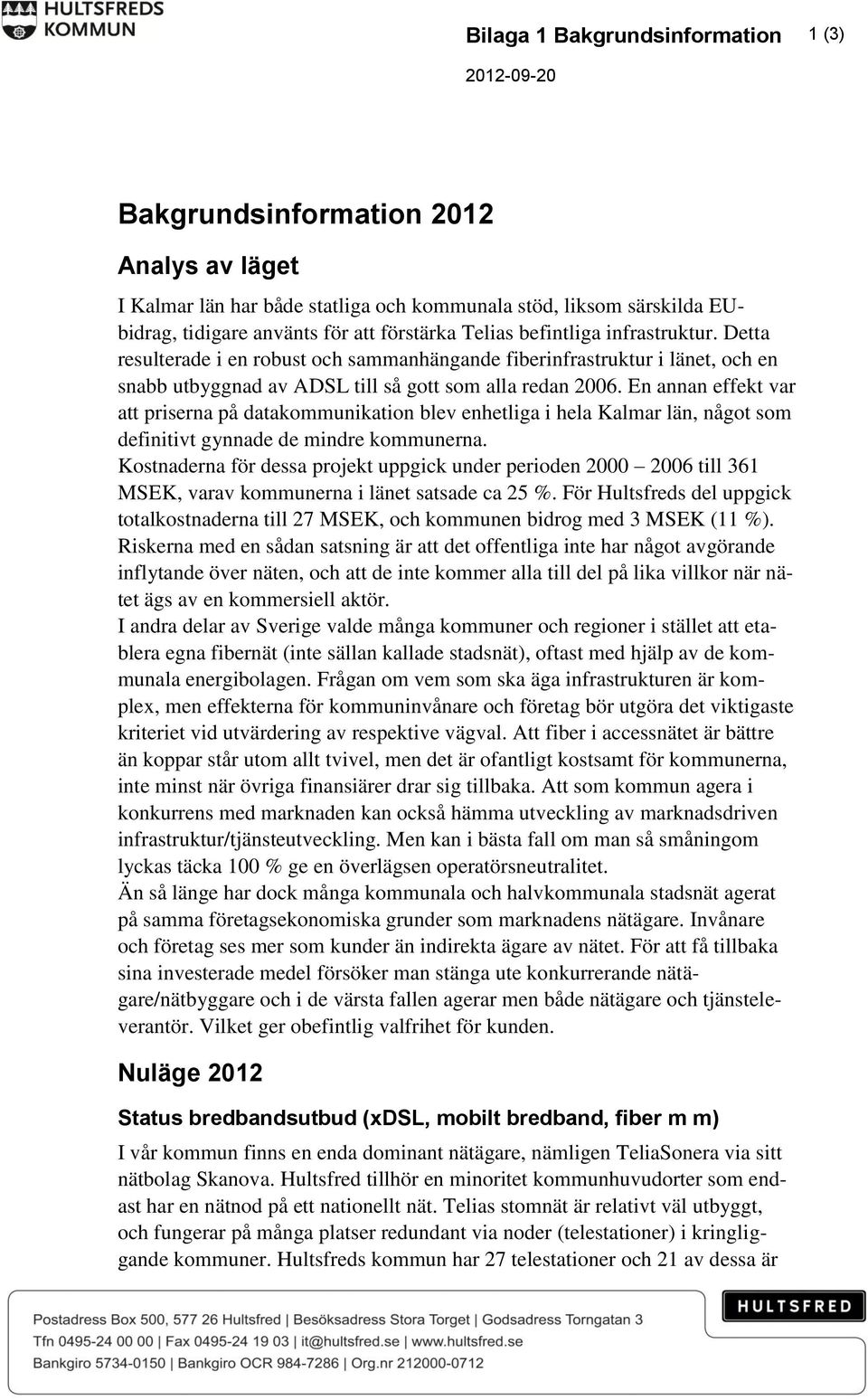 En annan effekt var att priserna på datakommunikation blev enhetliga i hela Kalmar län, något som definitivt gynnade de mindre kommunerna.