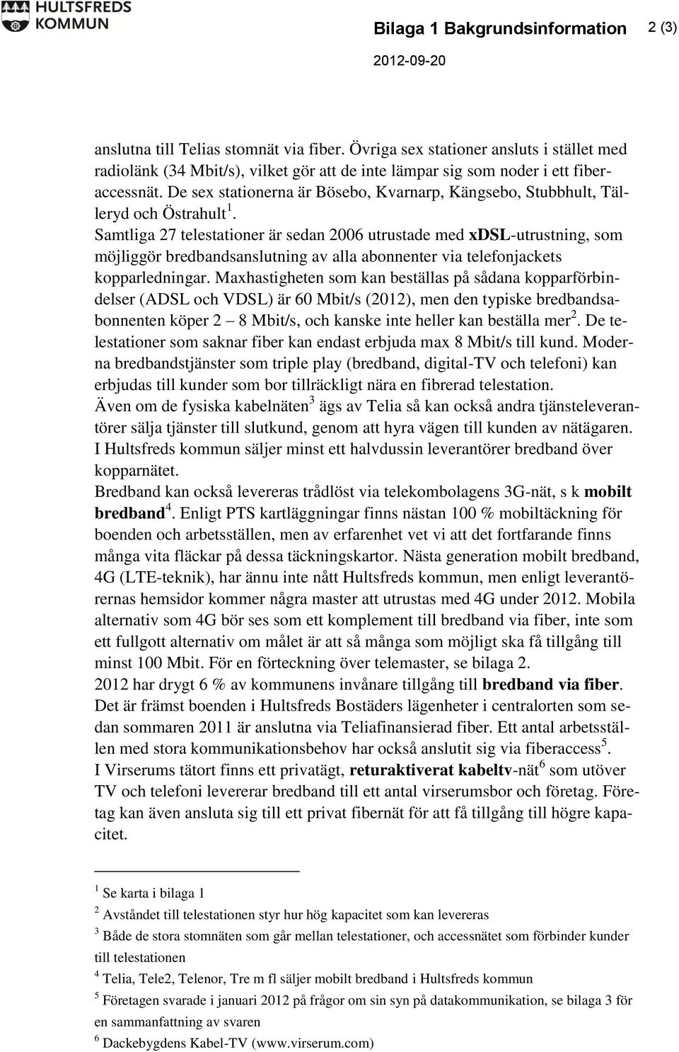 De sex stationerna är Bösebo, Kvarnarp, Kängsebo, Stubbhult, Tälleryd och Östrahult 1.