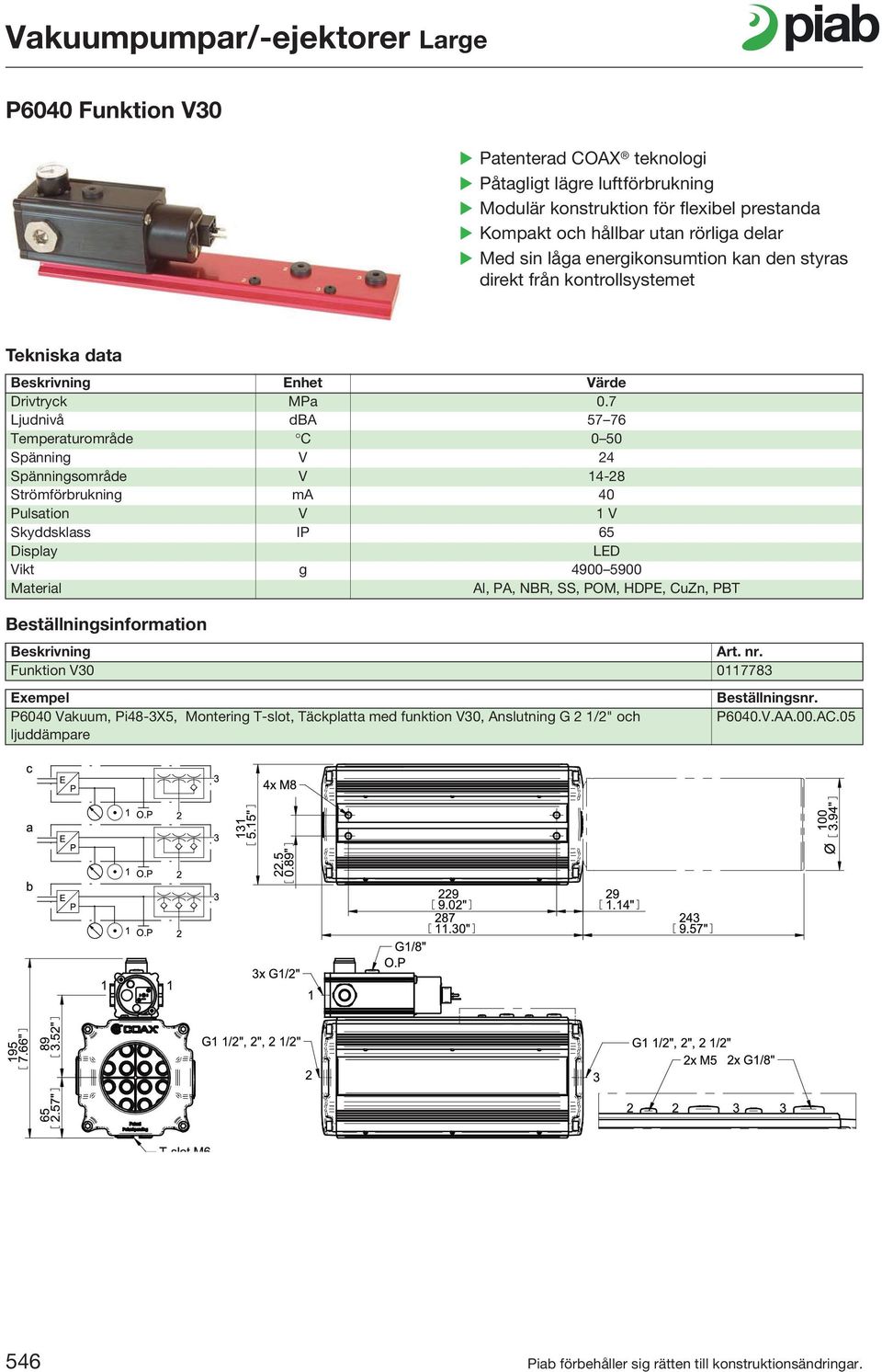 7 Ljudnivå dba 57 76 Temperaturområde C 0 50 Spänning V 24 Spänningsområde V 14-28 Strömförbrukning ma 40 Pulsation V 1 V Skyddsklass IP 65 Display LED Vikt g 4900 5900 Material Al, PA,