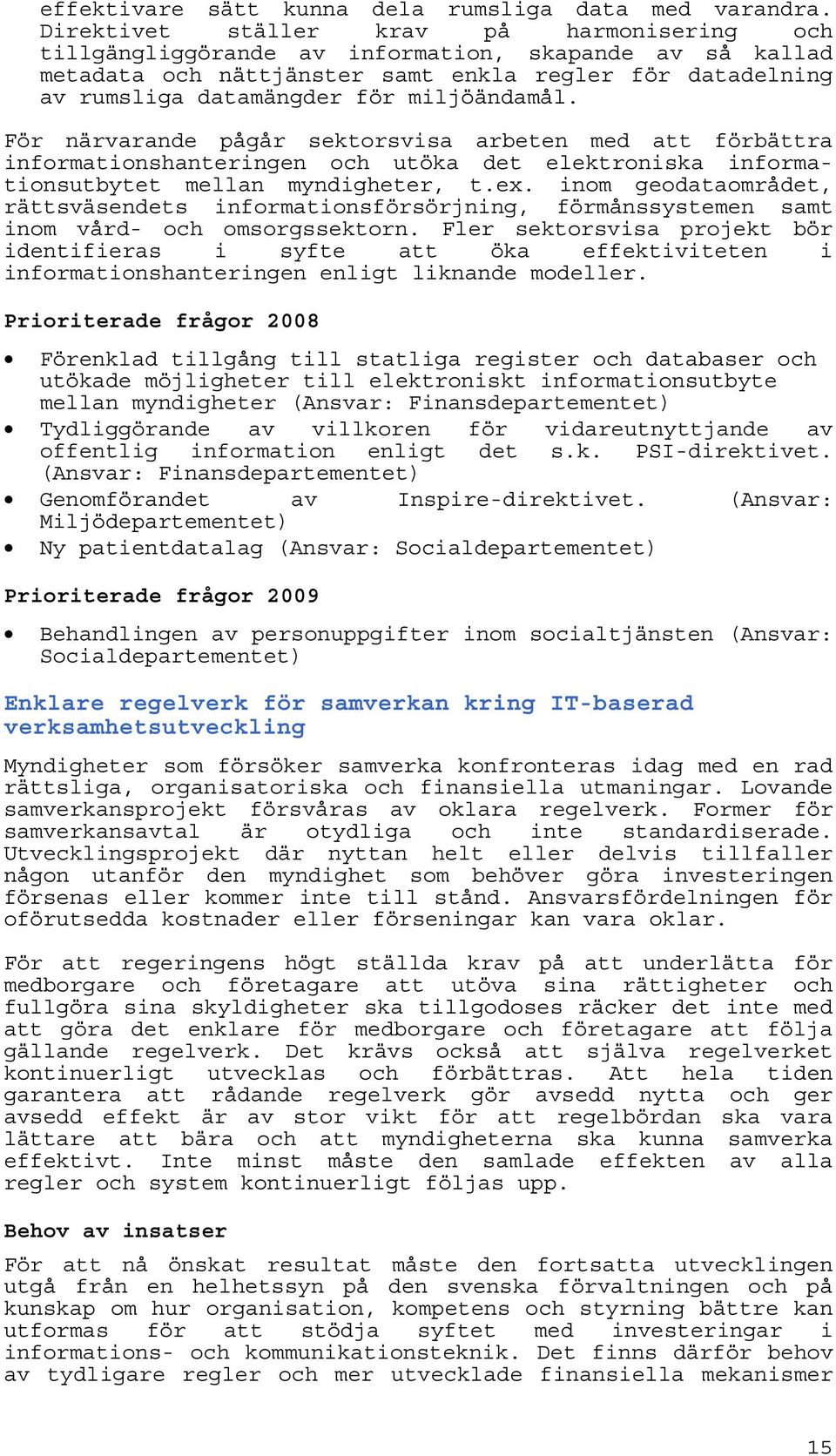 miljöändamål. För närvarande pågår sektorsvisa arbeten med att förbättra informationshanteringen och utöka det elektroniska informationsutbytet mellan myndigheter, t.ex.