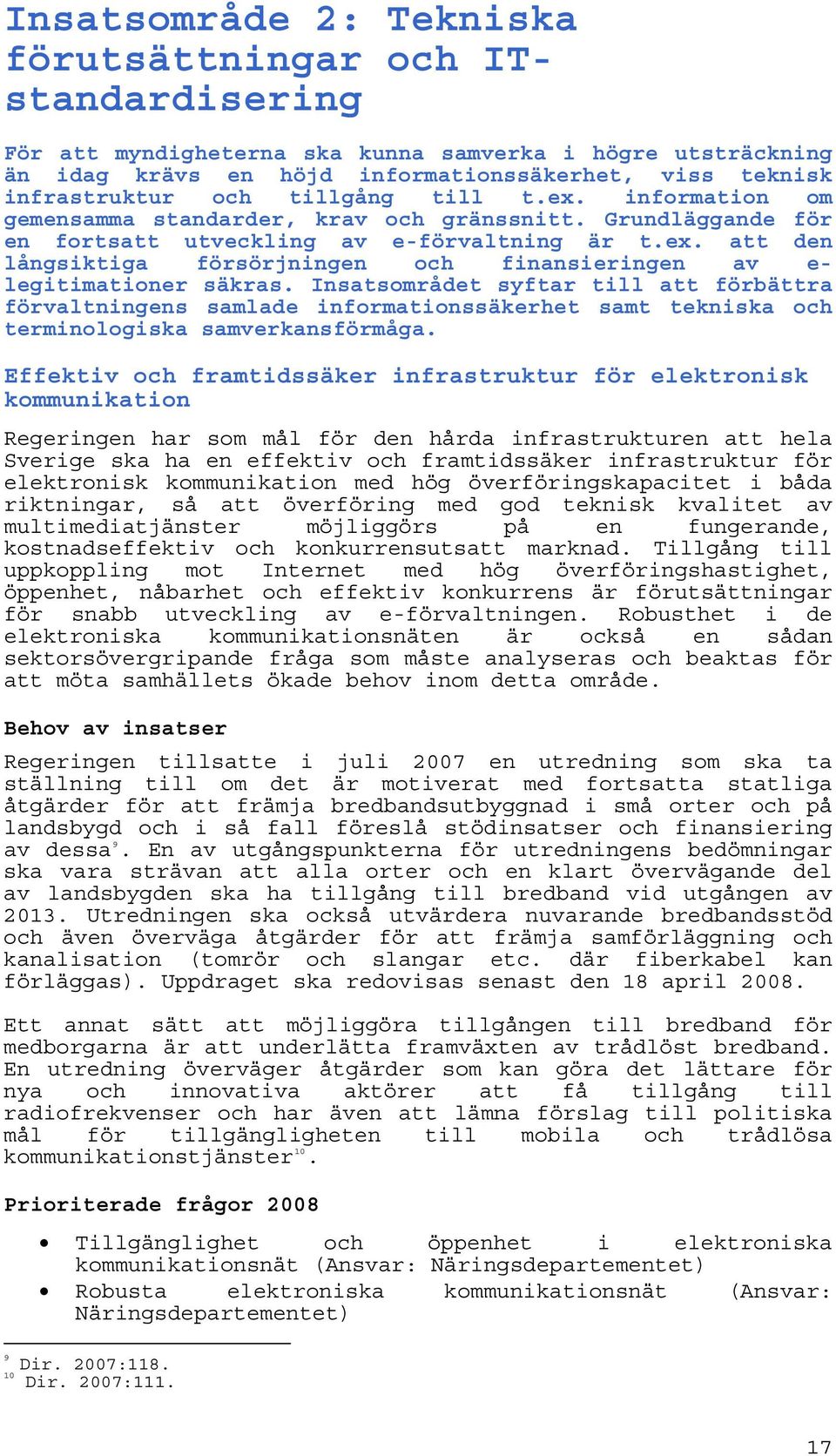 Insatsområdet syftar till att förbättra förvaltningens samlade informationssäkerhet samt tekniska och terminologiska samverkansförmåga.