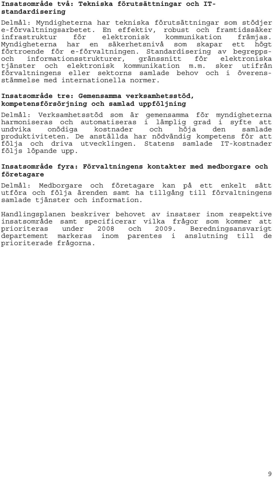 Standardisering av begreppsoch informationsstrukturer, gränssnitt för elektroniska tjänster och elektronisk kommunikation m.m. sker utifrån förvaltningens eller sektorns samlade behov och i överensstämmelse med internationella normer.
