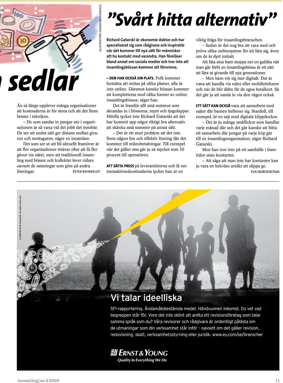 Det som ser ut att bli aktuellt framöver är att fler organisationer strävar efter att få fler gåvor via nätet, men att traditionell insamling med bössor och kollekter lever vidare oavsett de
