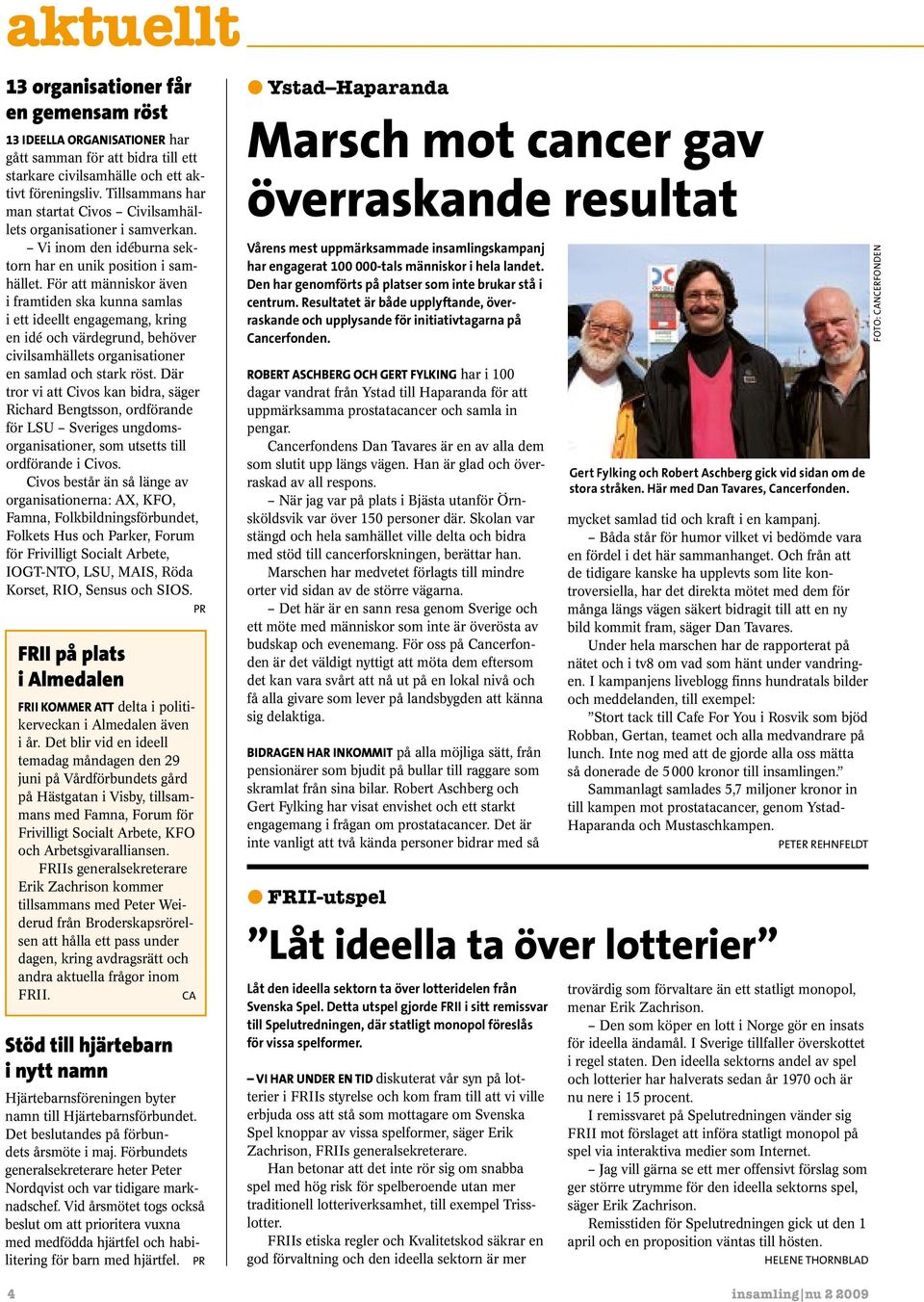 För att människor även i framtiden ska kunna samlas i ett ideellt engagemang, kring en idé och värdegrund, behöver civilsamhällets organisationer en samlad och stark röst.