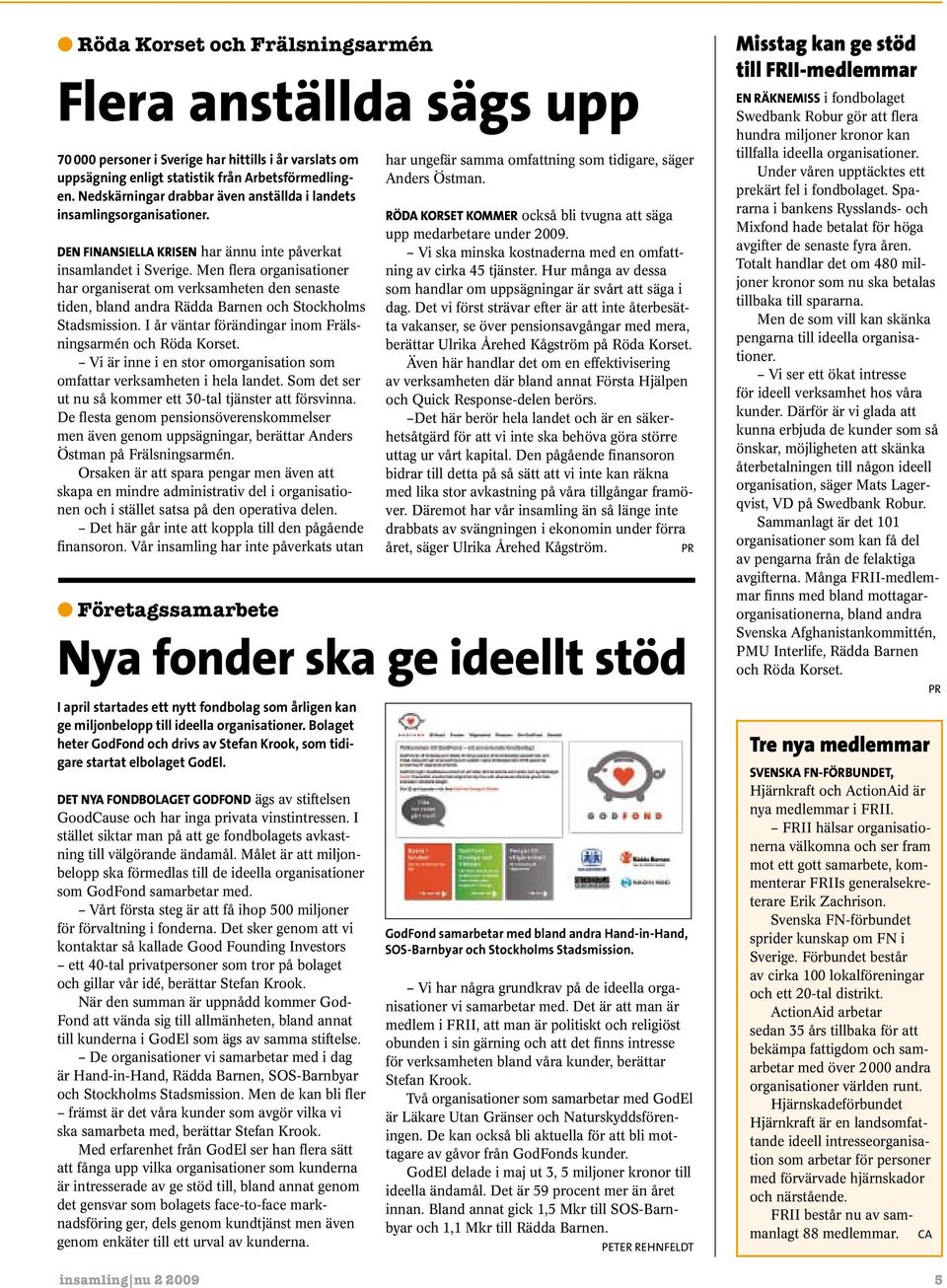 Men flera organisationer har organiserat om verksamheten den senaste tiden, bland andra Rädda Barnen och Stockholms Stadsmission. I år väntar förändingar inom Frälsningsarmén och Röda Korset.