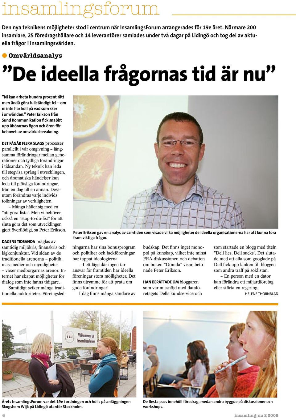 l Omvärldsanalys De ideella frågornas tid är nu Ni kan arbeta hundra procent rätt men ändå göra fullständigt fel om ni inte har koll på vad som sker i omvärlden.