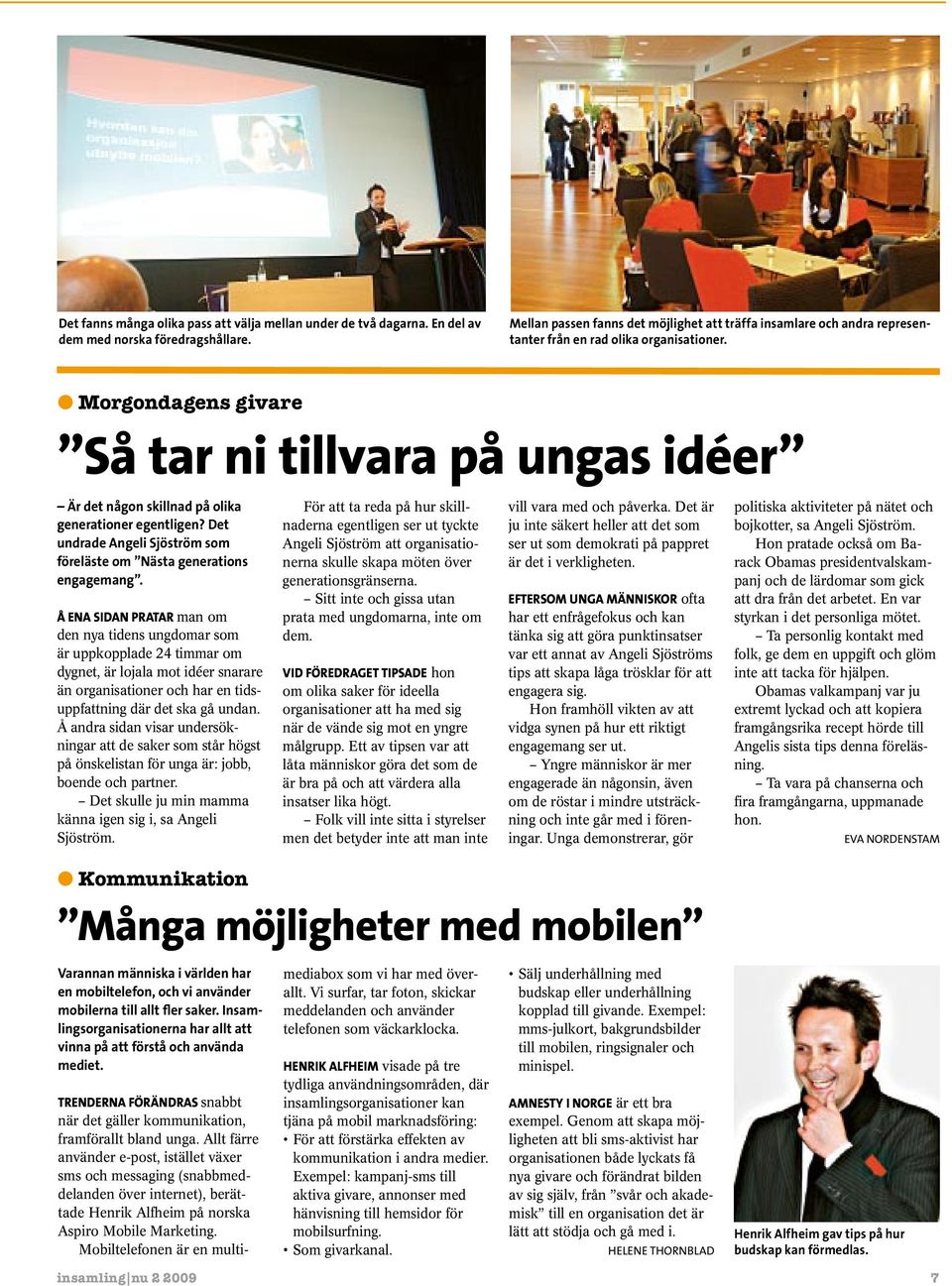 l Morgondagens givare Så tar ni tillvara på ungas idéer Är det någon skillnad på olika generationer egentligen? Det undrade Angeli Sjöström som föreläste om Nästa generations engagemang.