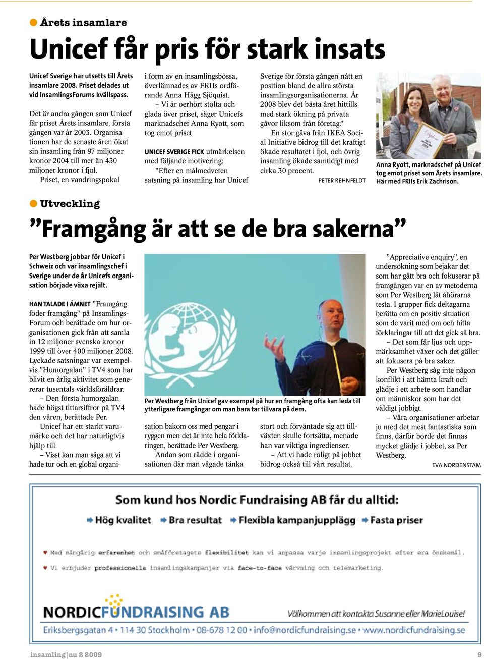 Organisationen har de senaste åren ökat sin insamling från 97 miljoner kronor 2004 till mer än 430 miljoner kronor i fjol.