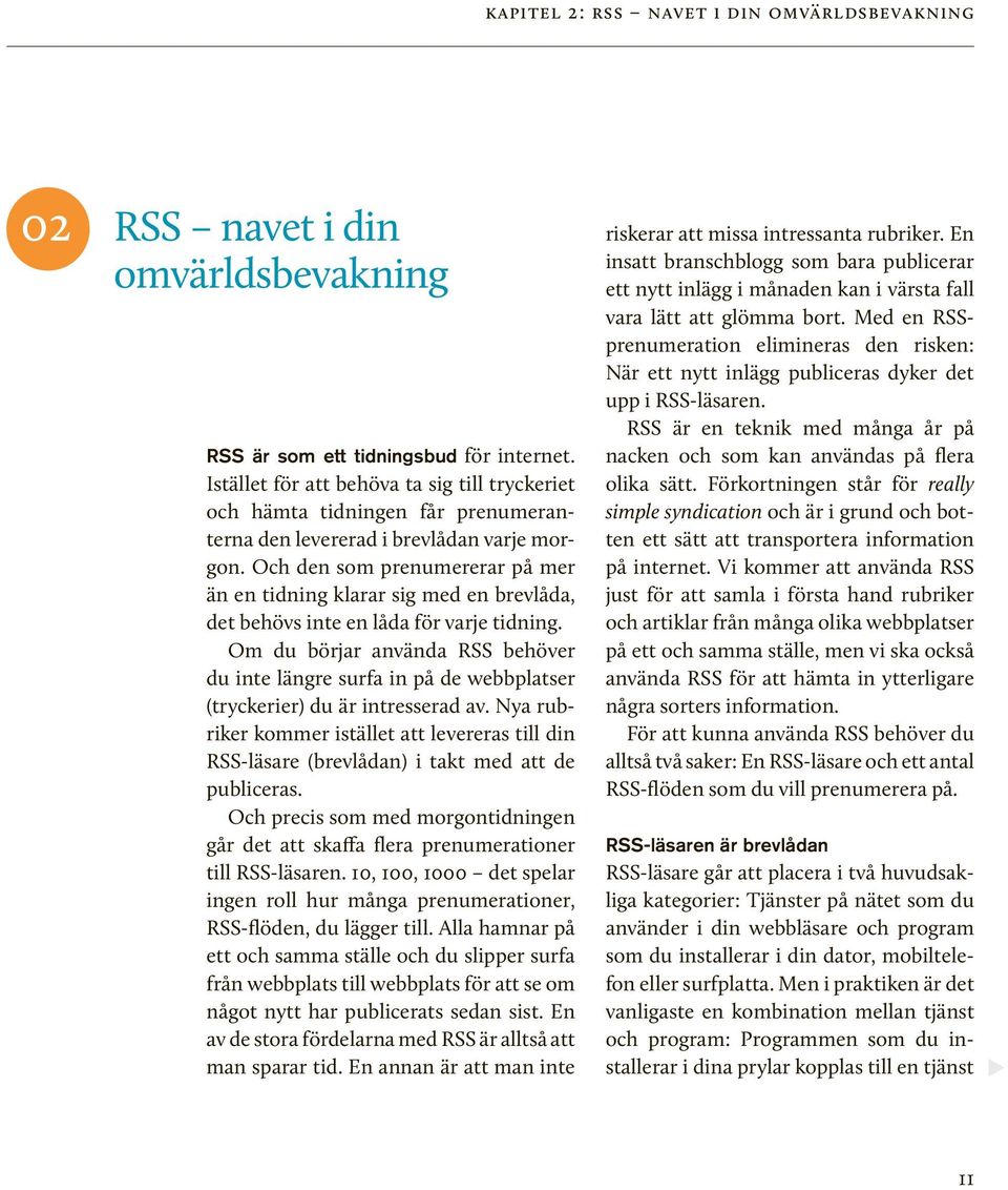 Och den som prenumererar på mer än en tidning klarar sig med en brevlåda, det behövs inte en låda för varje tidning.