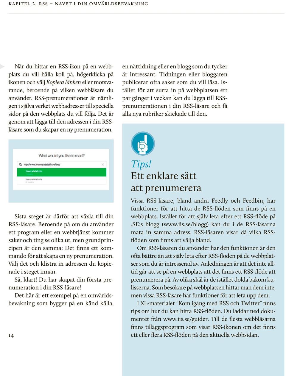 Det är genom att lägga till den adressen i din RSSläsare som du skapar en ny prenumeration. en nättidning eller en blogg som du tycker är intressant.