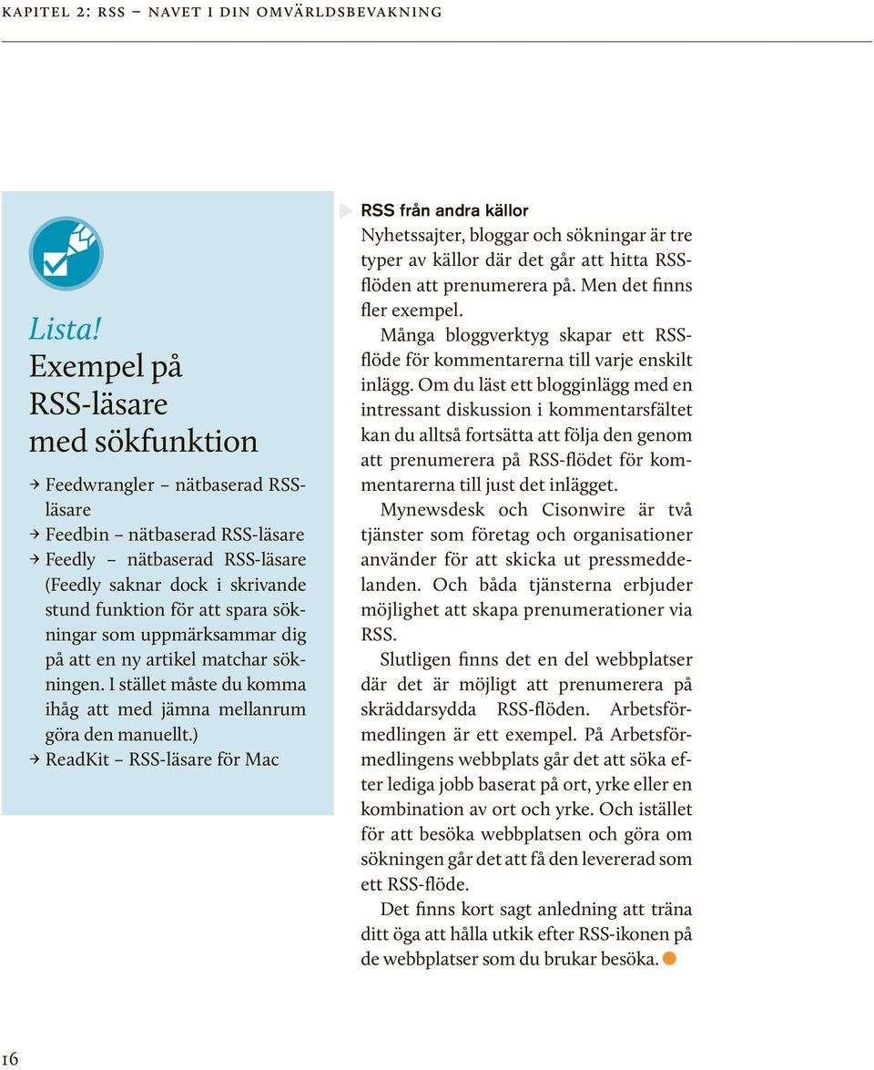 sökningar som uppmärksammar dig på att en ny artikel matchar sökningen. I stället måste du komma ihåg att med jämna mellanrum göra den manuellt.