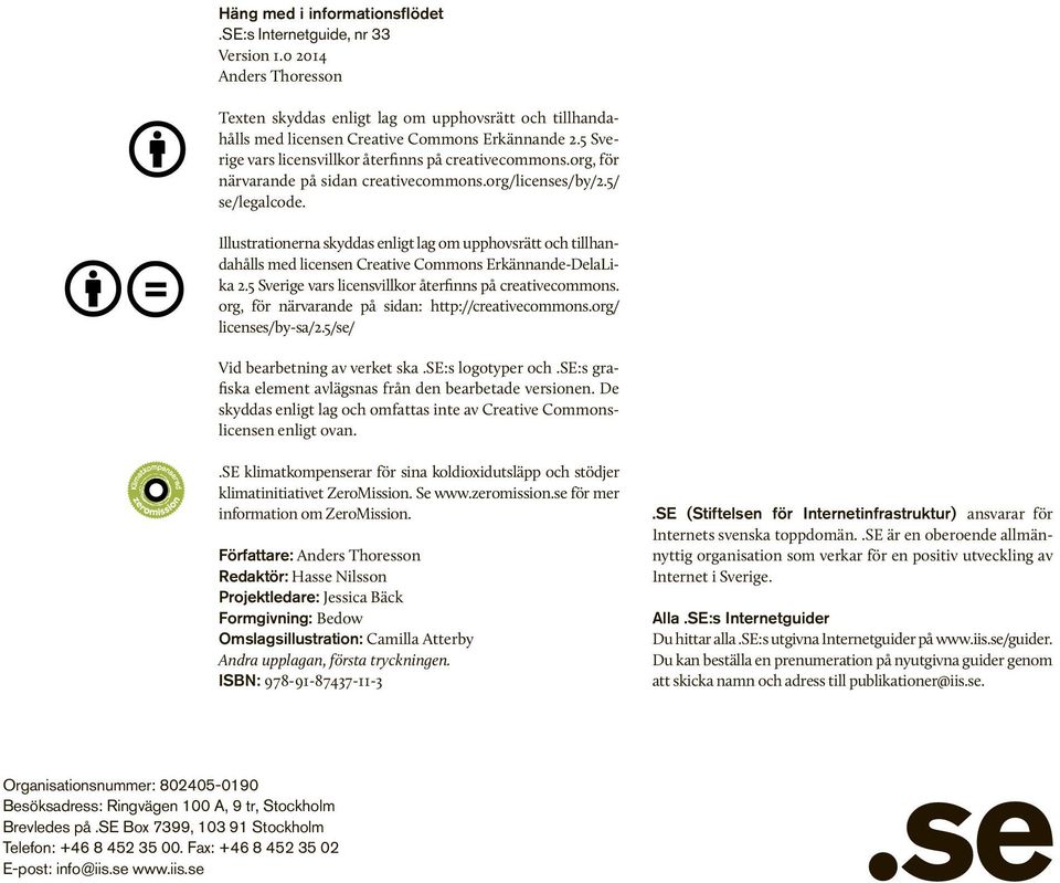 Illustrationerna skyddas enligt lag om upphovsrätt och tillhandahålls med licensen Creative Commons Erkännande-DelaLika 2.5 Sverige vars licensvillkor återfinns på creativecommons.