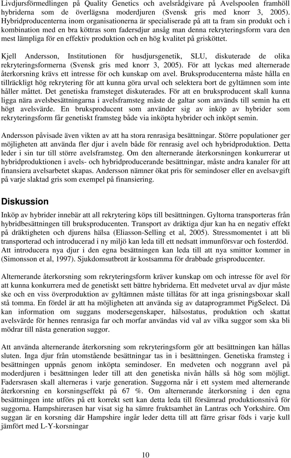 en effektiv produktion och en hög kvalitet på grisköttet. Kjell Andersson, Institutionen för husdjursgenetik, SLU, diskuterade de olika rekryteringsformerna (Svensk gris med knorr 3, 2005).