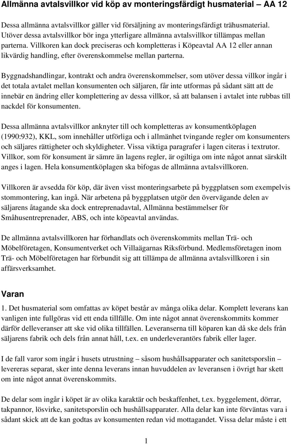 Villkoren kan dock preciseras och kompletteras i Köpeavtal AA 12 eller annan likvärdig handling, efter överenskommelse mellan parterna.