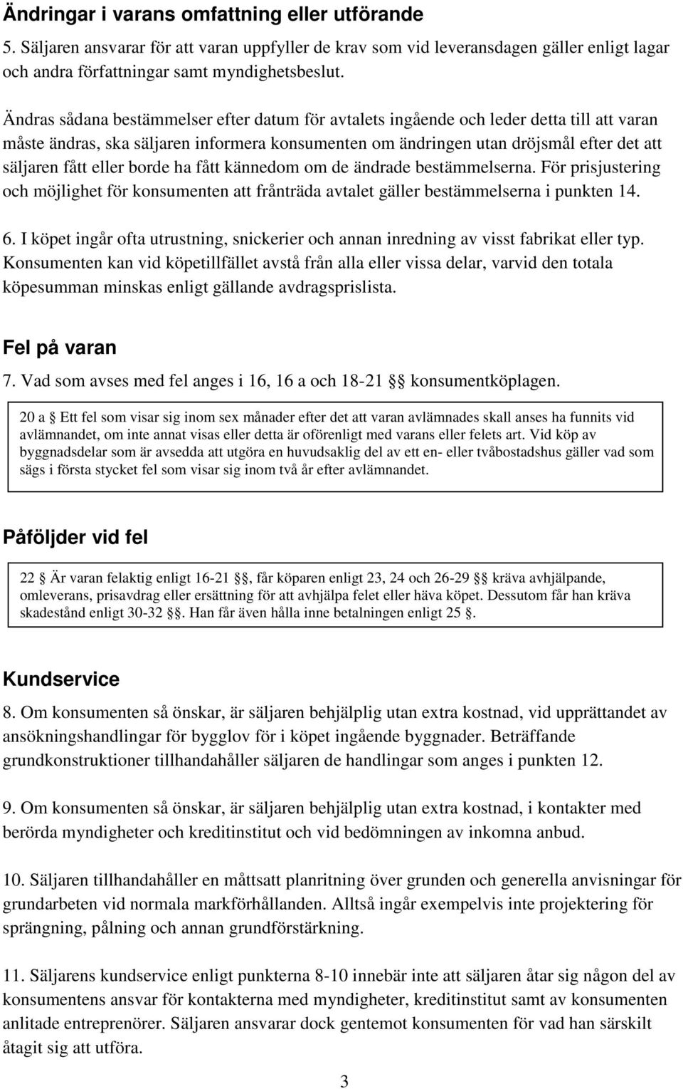 eller borde ha fått kännedom om de ändrade bestämmelserna. För prisjustering och möjlighet för konsumenten att frånträda avtalet gäller bestämmelserna i punkten 14. 6.