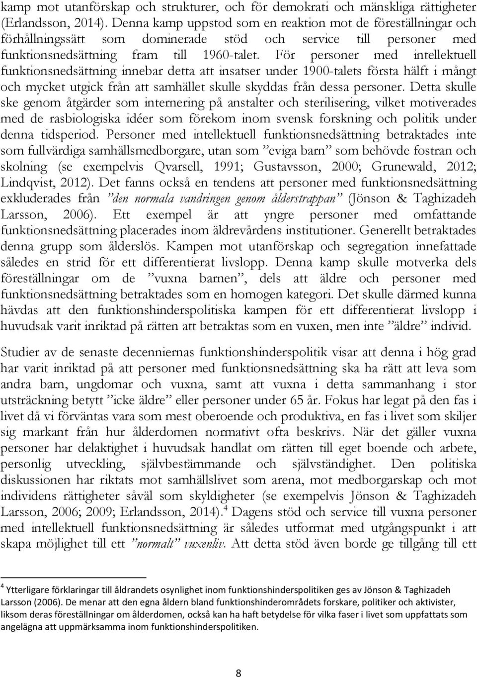 För personer med intellektuell funktionsnedsättning innebar detta att insatser under 1900-talets första hälft i mångt och mycket utgick från att samhället skulle skyddas från dessa personer.
