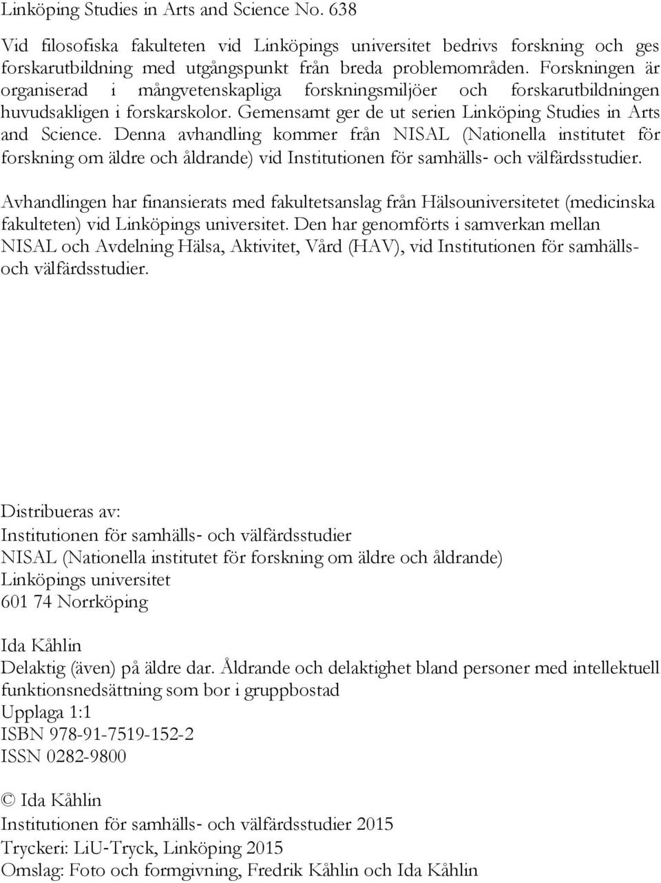 Denna avhandling kommer från NISAL (Nationella institutet för forskning om äldre och åldrande) vid Institutionen för samhälls och välfärdsstudier.