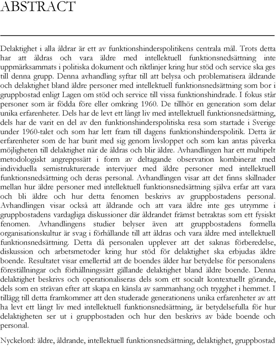 Denna avhandling syftar till att belysa och problematisera åldrande och delaktighet bland äldre personer med intellektuell funktionsnedsättning som bor i gruppbostad enligt Lagen om stöd och service