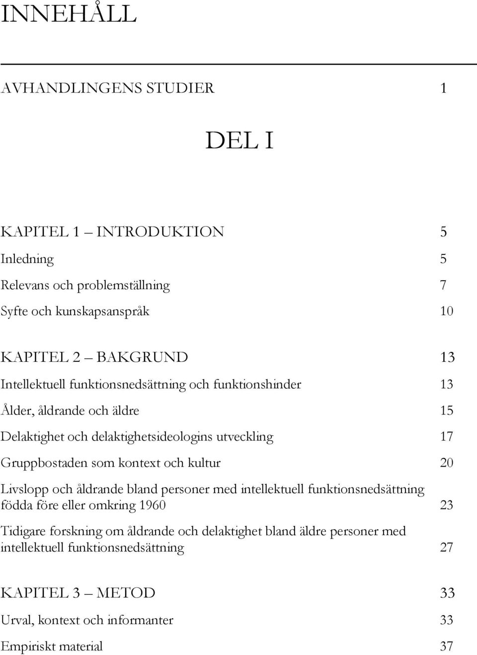 som kontext och kultur 20 Livslopp och åldrande bland personer med intellektuell funktionsnedsättning födda före eller omkring 1960 23 Tidigare forskning om