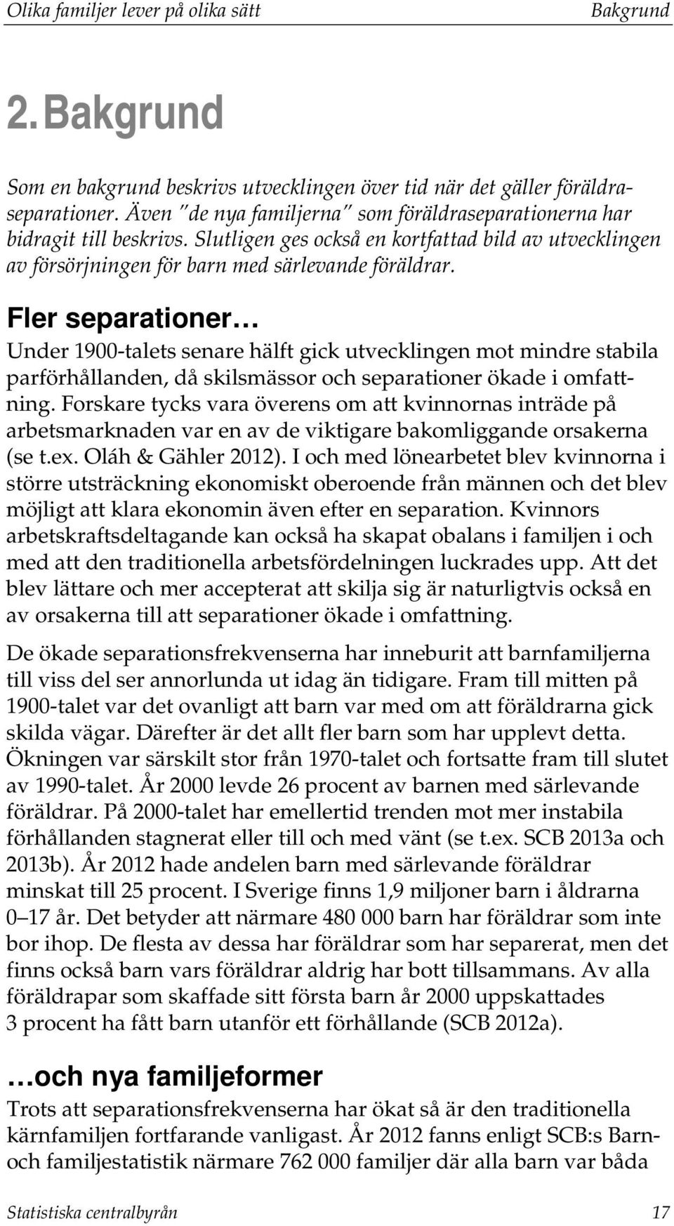 Fler separationer Under 1900-talets senare hälft gick utvecklingen mot mindre stabila parförhållanden, då skilsmässor och separationer ökade i omfattning.