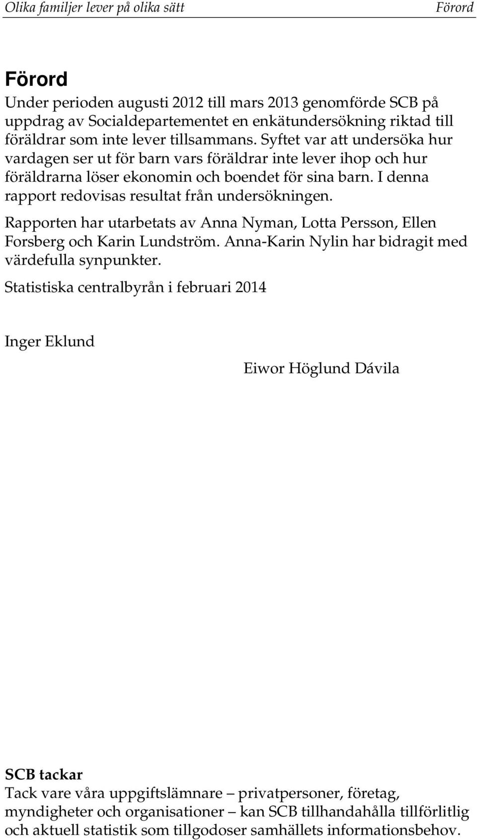 I denna rapport redovisas resultat från undersökningen. Rapporten har utarbetats av Anna Nyman, Lotta Persson, Ellen Forsberg och Karin Lundström.