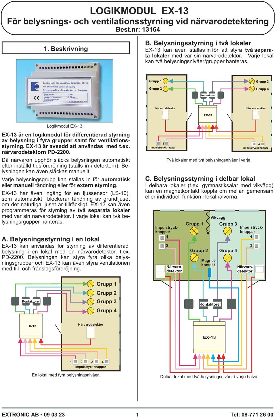 Grupp 1 Grupp 2 Grupp 3 Grupp 4 EX13 Logikmodul EX13 EX13 är en logikmodul för differentierad styrning av belysning i fyra grupper samt för ventilationsstyrning. EX13 är avsedd att användas med t.ex.