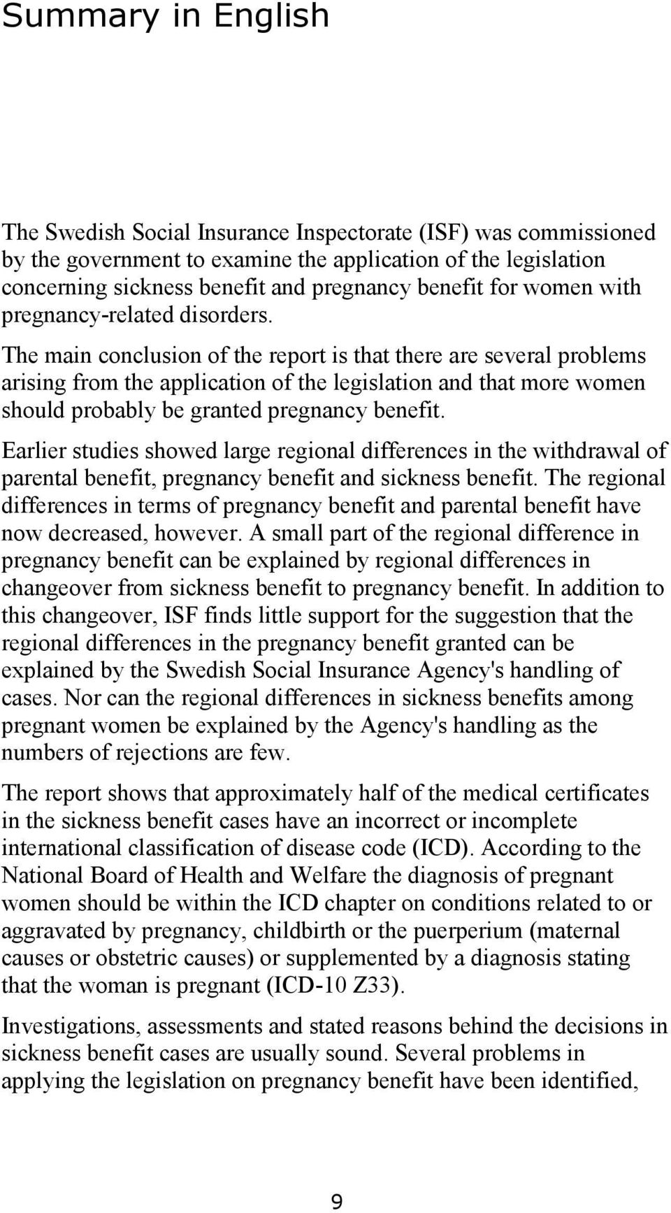 The main conclusion of the report is that there are several problems arising from the application of the legislation and that more women should probably be granted pregnancy benefit.