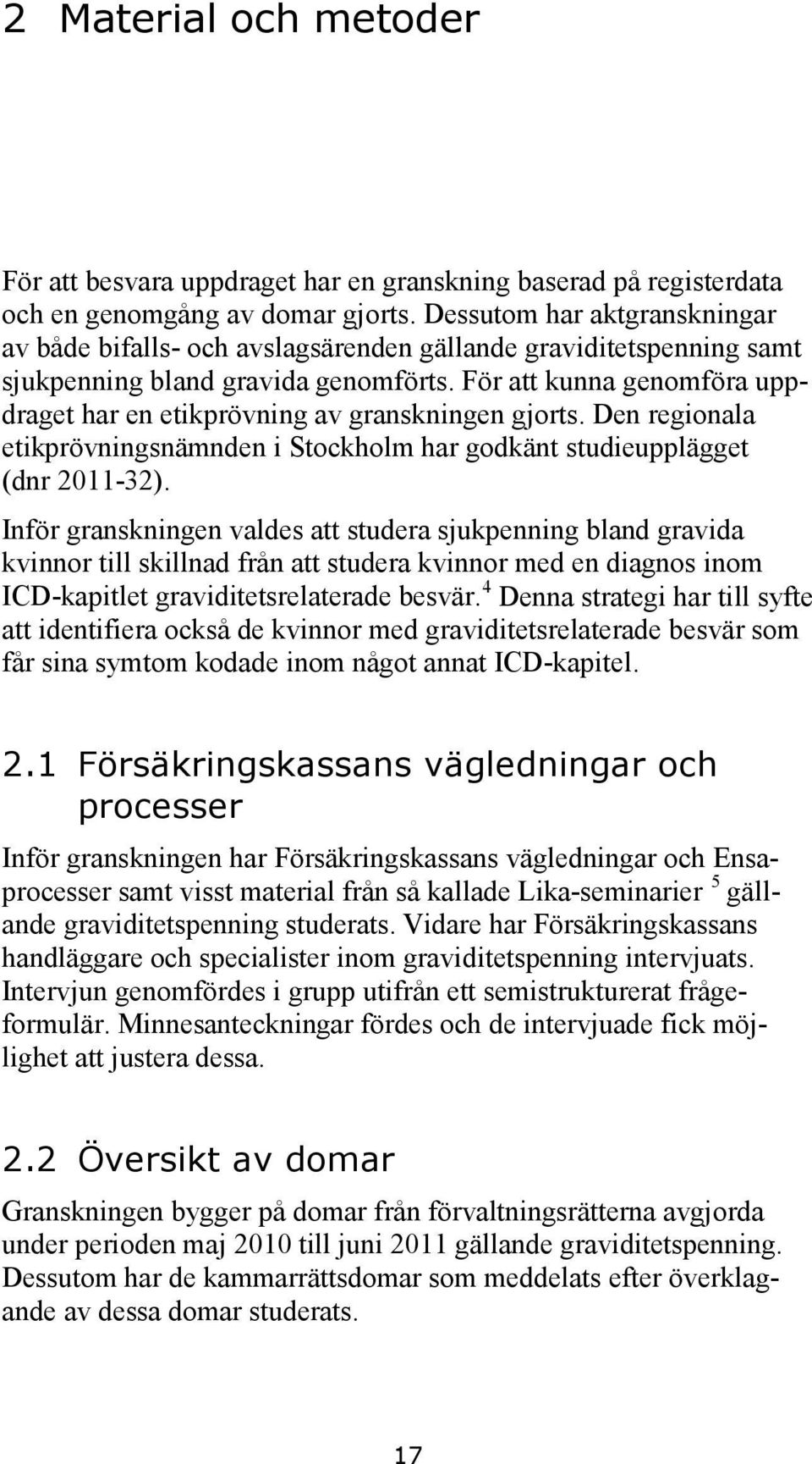 För att kunna genomföra uppdraget har en etikprövning av granskningen gjorts. Den regionala etikprövningsnämnden i Stockholm har godkänt studieupplägget (dnr 2011-32).